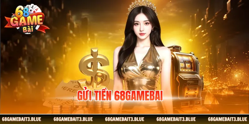 Gửi Tiền 68gamebai - Thao Tác Nhanh, Bảo Mật Tuyệt Đối