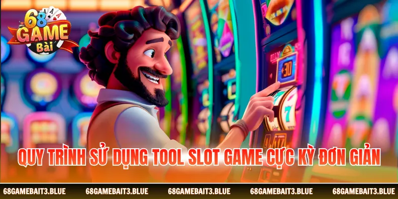Quy trình sử dụng tool slot game cực kỳ đơn giản